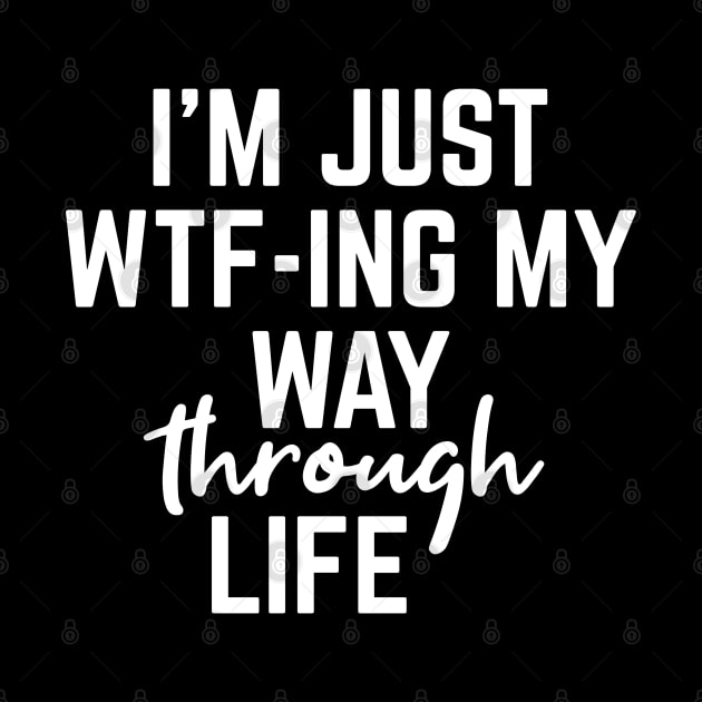 I'm Just WTF-ING My Way Through Life - Funny Sayings by Textee Store