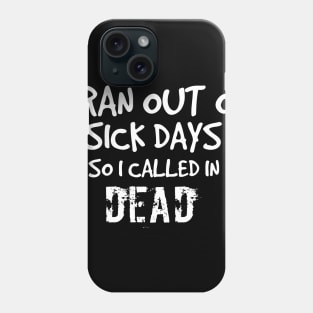 I ran out of sick days so I called in dead. Work-related work I hate working don't like work Phone Case