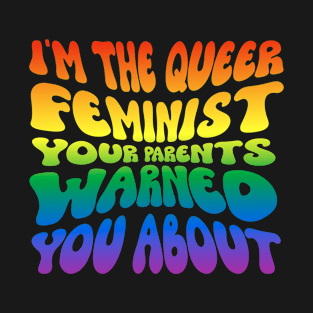 I'm The Queer Feminist Your Parents Warned About T-Shirt