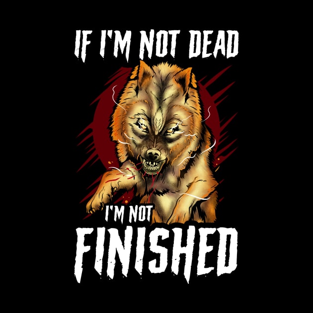 If I'm Not Dead I'm Not Finished Wolf Animal by theperfectpresents