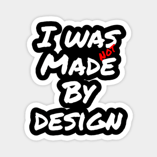 I was not made by design quote Magnet