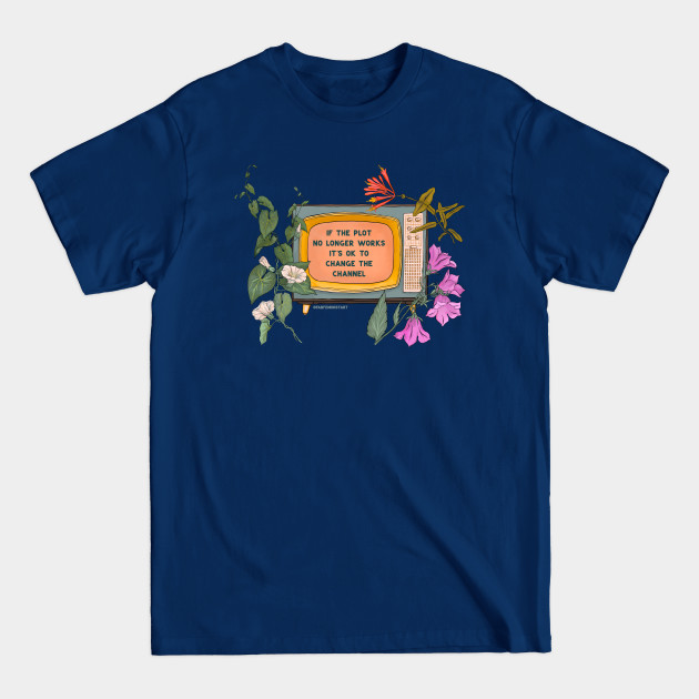 If The Plot No Longer Works It's Ok To Change The Channel - Self Care - T-Shirt