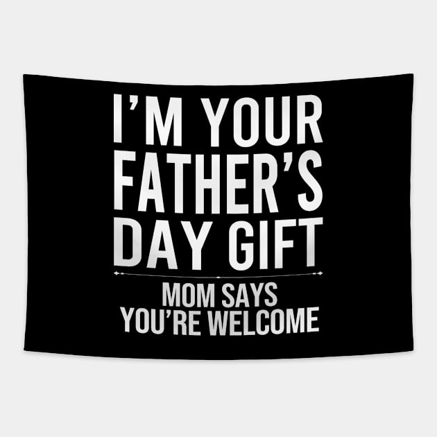 I'm Your Father's Day Gift Mom Says You're Welcome Tapestry by DragonTees