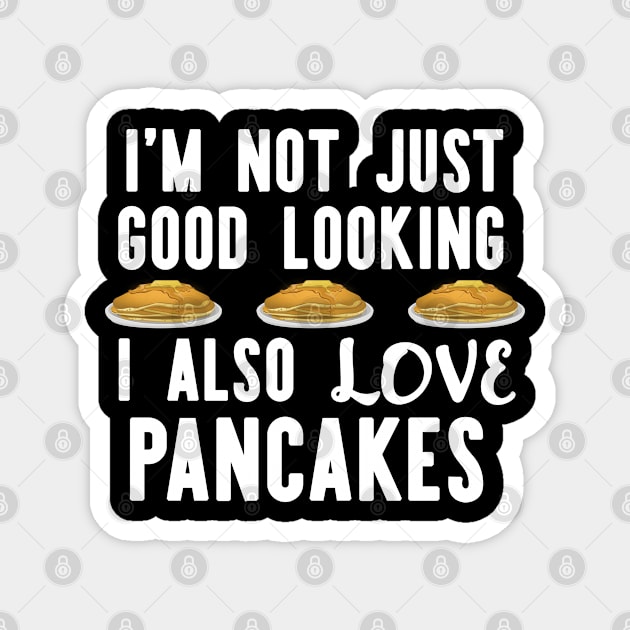 I'm Not Just Good looking i also Love Pancakes Funny Breakfast Magnet by AutomaticSoul