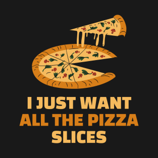 I just want all the pizza slices - funny pizza lover gift T-Shirt