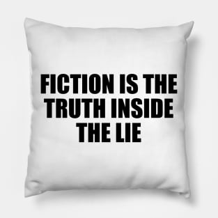 Fiction is the truth inside the lie Pillow