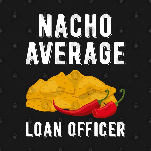 Nacho Average Loan Officer Financial Mortgage Officer by wygstore