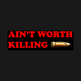 Ain't worth killing T-Shirt