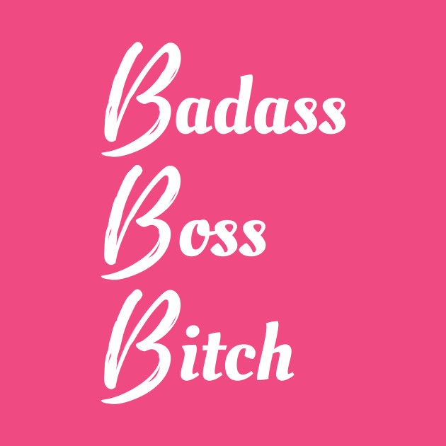Badass Boss Bitch Boss Bitch T Shirt TeePublic