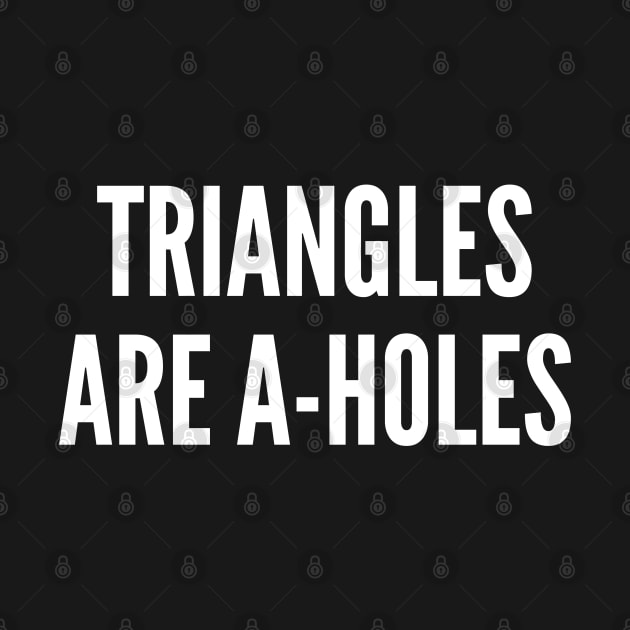 Geeky Math Joke - Triangles Are A-Holes - Funny Joke Statement Humor Slogan by sillyslogans