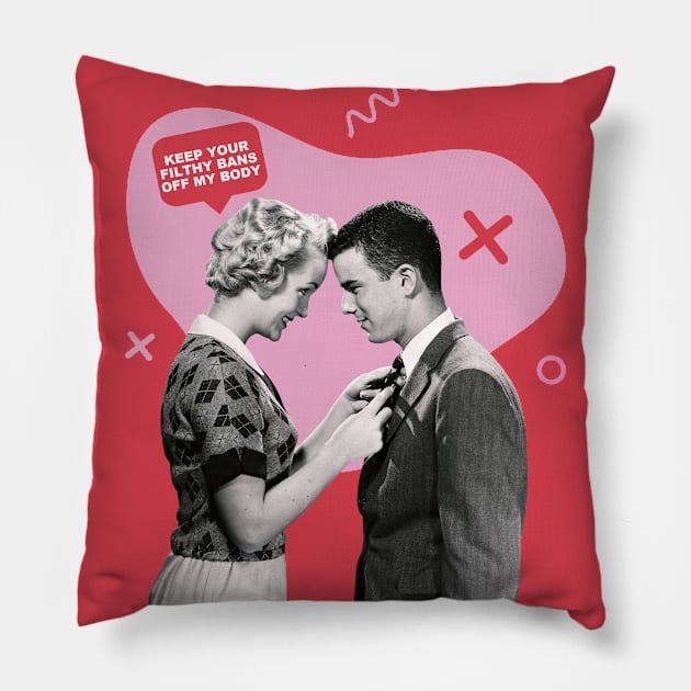 Keep Your Filthy Bans Off My Body // Vintage Feminist Funny // Protect Womens Rights Pillow by SLAG_Creative