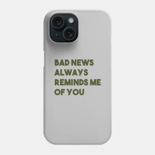 Bad News Always Reminds Me Of You, green Phone Case
