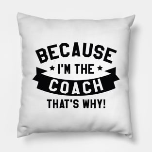Because I'm The Coach Pillow