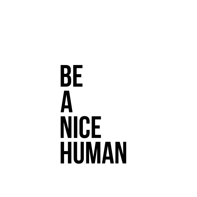 Be a nice human by standardprints