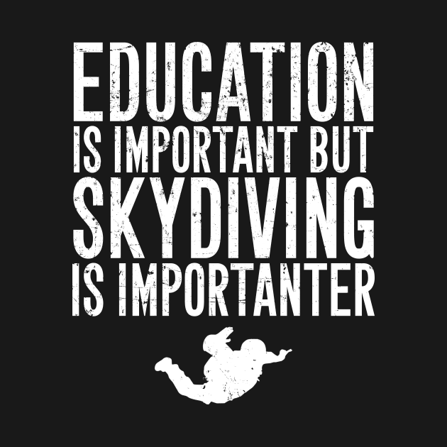 Education is important but skydiving is importanter by captainmood