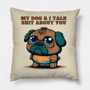 My Dog And I Talk Shit About You Pillow