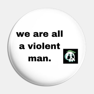 we are all a violent man Pin