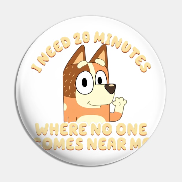 I Need 20 Minutes Where No One Comes Near Me Bluey Pin by ExpresYourself