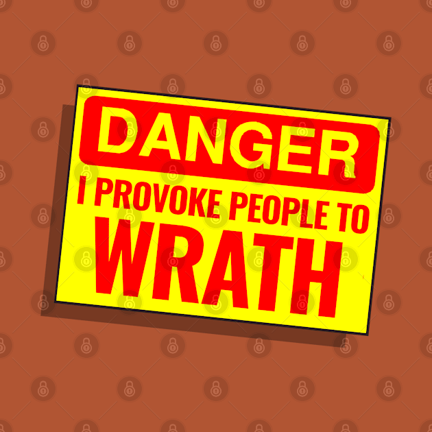 DANGER - I PROVOKE PEOPLE TO WRATH by SteveW50