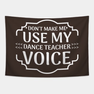 Don't Make Me Use My Dance Teacher Voice Quote Gift Tapestry