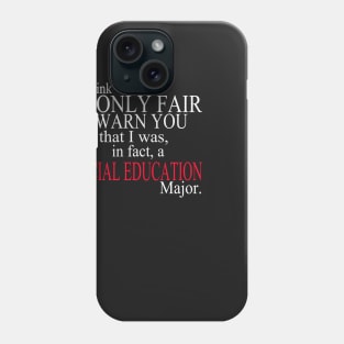 I Think It’s Only Fair To Warn You That I Was, In Fact, A Special Education Major Phone Case