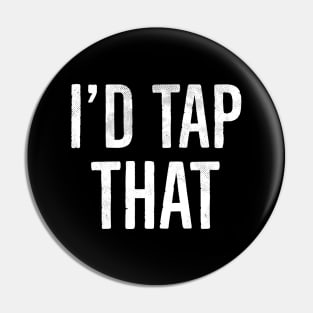 I'd Tap That, Funny Adult Humor Gift Pin