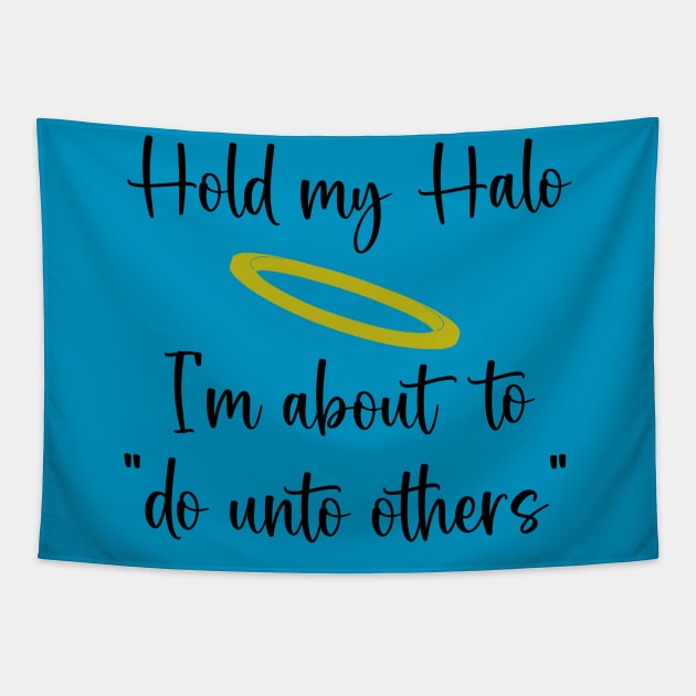 Hold My Halo, I'm About To "Do Unto Others" Tapestry by KayBee Gift Shop