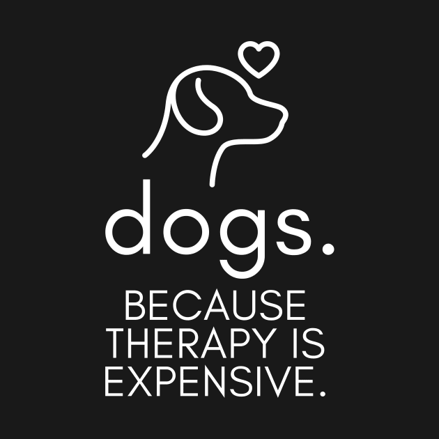 Dogs Because Therapy Is Expensive Funny Humorous by karolynmarie