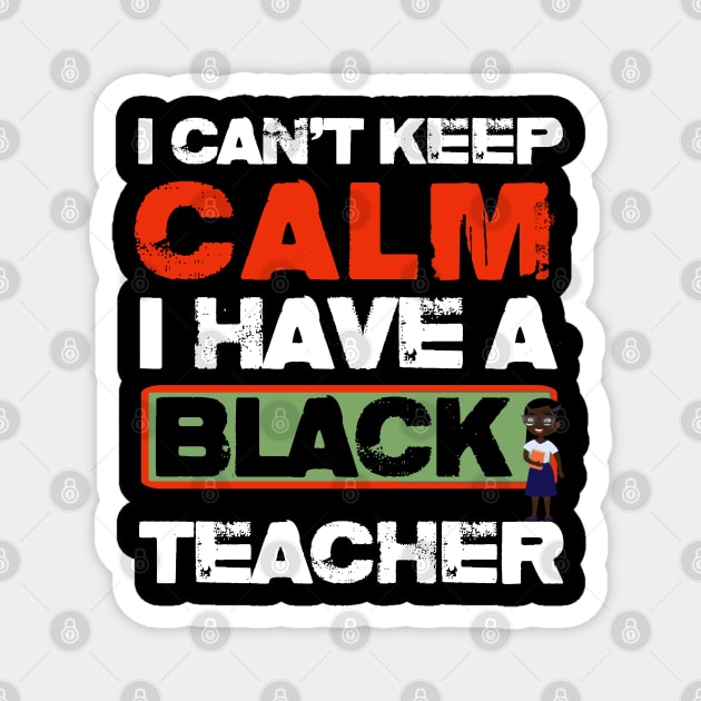 I Can't Keep Calm I Have Black teacher Magnet by bakmed