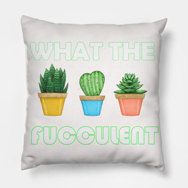 WHAT THE FUCCULENT Cactus Succulents Plants Gardening Gift Pillow by FERRAMZ