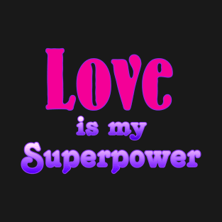 Love is my Superpower T-Shirt