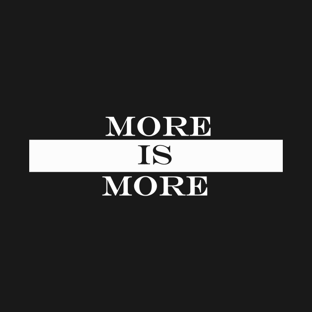more is more by NotComplainingJustAsking