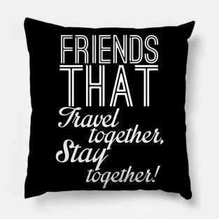 Friends that travel together stay together Pillow