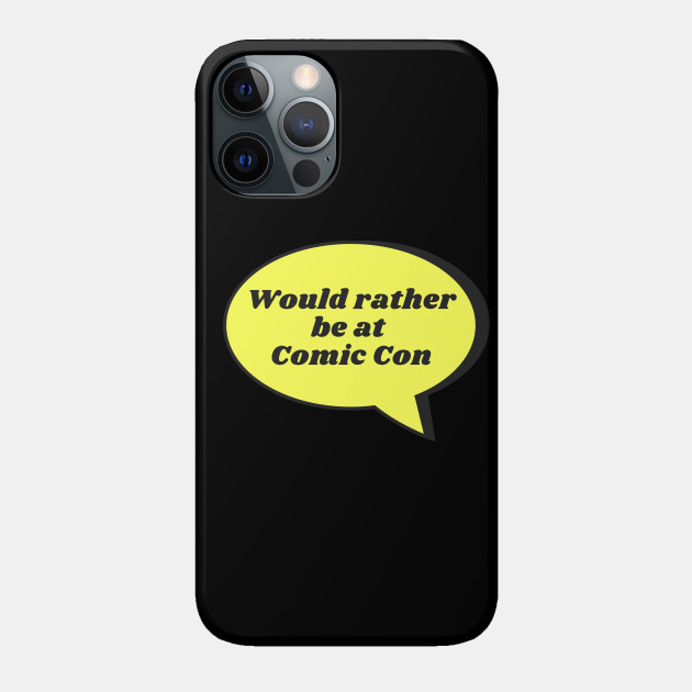 Would rather be at Comic Con - Comic - Phone Case