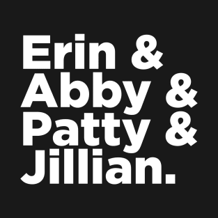 Erin & Abby & Patty & Jillian T-Shirt