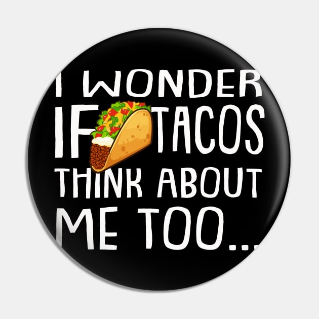 I Wonder if Tacos Think About Me Too | Fiesta | Taco | Gift Pin by MerchMadness