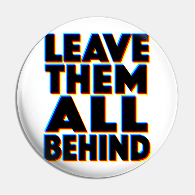 LEAVE THEM ALL BEHIND - 3D Typographic Design Pin by DankFutura