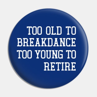 Too Old To Breakdance, Too Young To Retire Pin