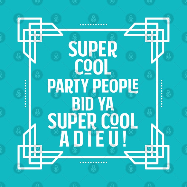 Super cool party people bid ya super cool adieu! by Stars Hollow Mercantile