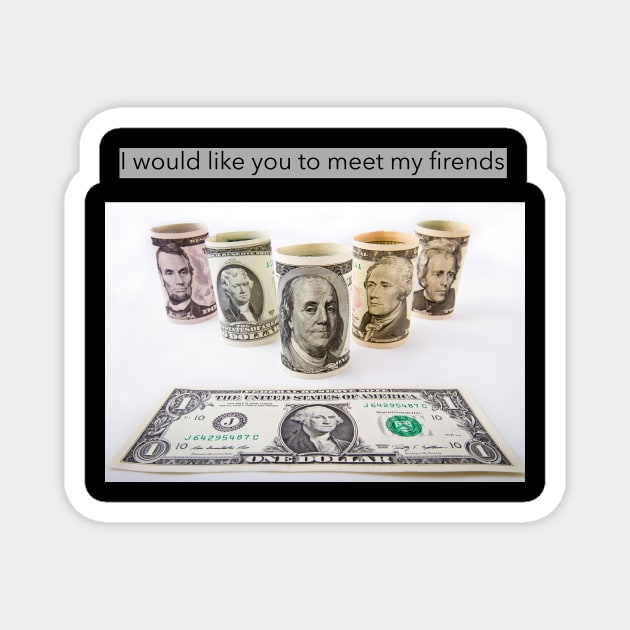 I would like for you to meet my firends Magnet by DiMarksales