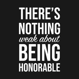 There's Nothing Weak About Being Honorable T-Shirt