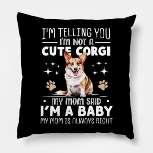 I'm telling you I'm not a corgi my mom said I'm a baby and my mom is always right Pillow