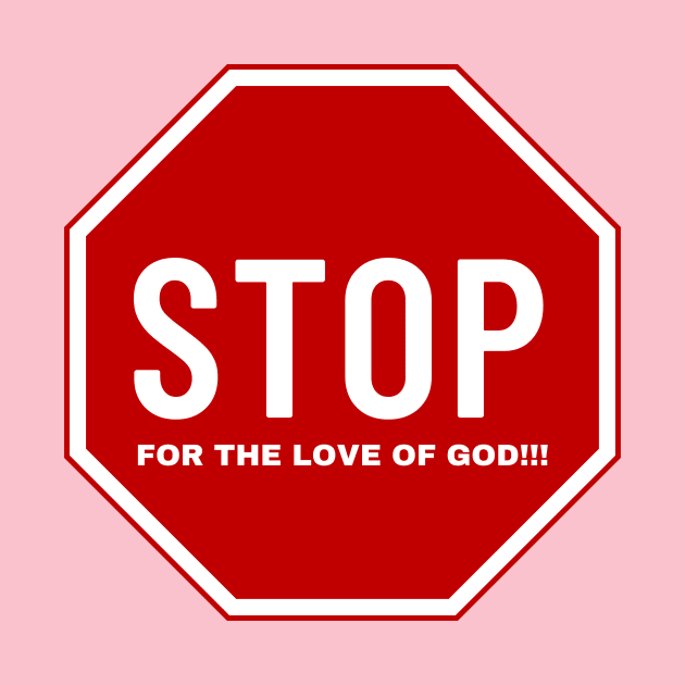 Stop for the love of God!!! by Hector Navarro