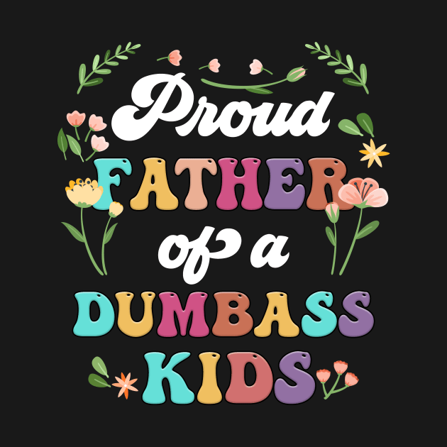 Floral Proud Father Of A Few Dumbass Kids Father's Day by Tagliarini Kristi