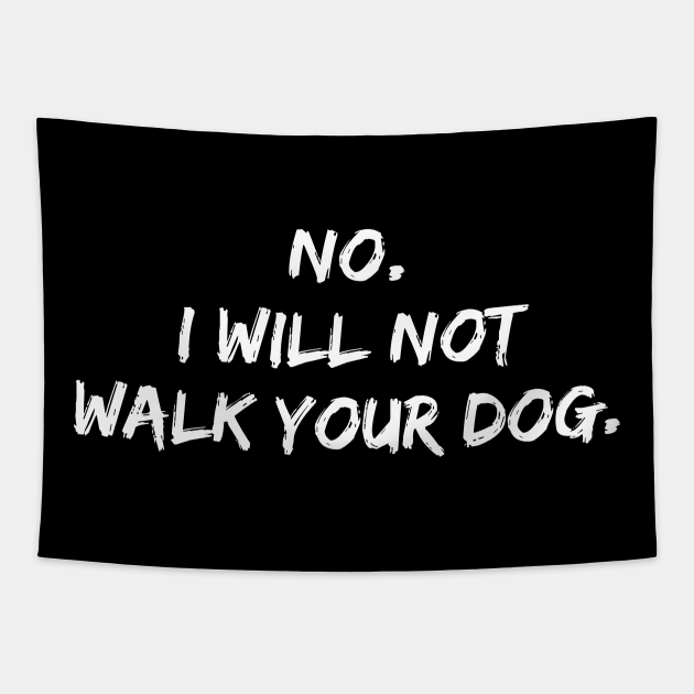 Funny sarcastic dog walking no I will not walk your dog too - Sarcastic Dog Quotes - Tapestry | TeePublic Funny sarcastic dog walking no I will not walk your dog too - Sarcastic Dog Quotes - Tapestry | TeePublic