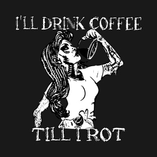 I'll drink coffee till I rot T-Shirt