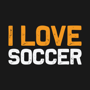 I Love Soccer - Funny Soccer Quote T-Shirt