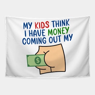 My kids think I have money coming out my butt Tapestry