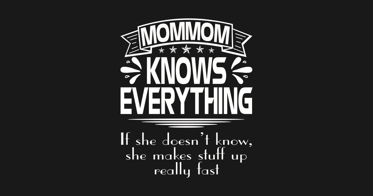 Mommom Knows Everything If She Doesn T Know T Mommom Knows Everything T Shirt Teepublic