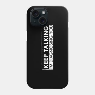 Psychologist - Keep talking I'm diagnosing you Phone Case